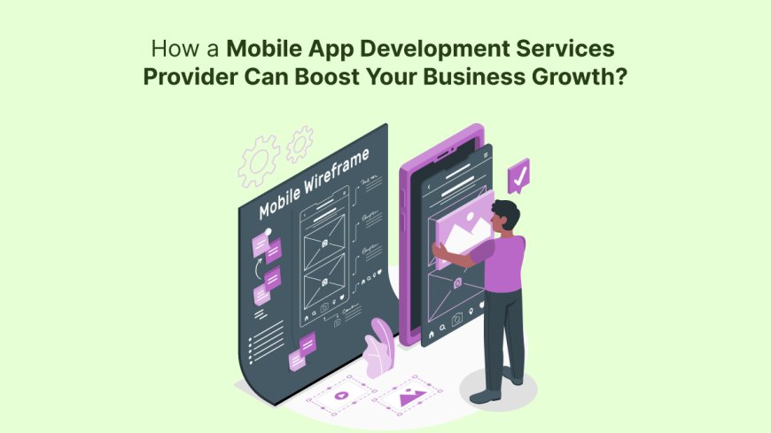 How a Mobile App Development Services Provider Can Boost Your Business Growth?
